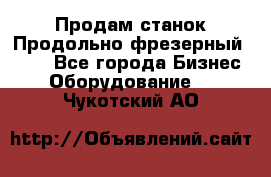 Продам станок Продольно-фрезерный 6640 - Все города Бизнес » Оборудование   . Чукотский АО